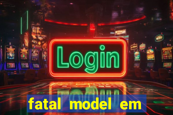 fatal model em cruz das almas